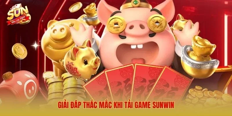 Tải Sunwin Mới Nhất 2026 – Link Tải Sunwin Cho iOS/Android/APK Giải đáp thắc mắc khi tải game Sunwin